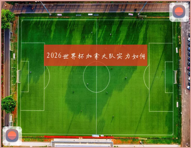 2026世界杯加拿大队实力如何